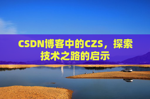 CSDN博客中的CZS，探索技术之路的启示